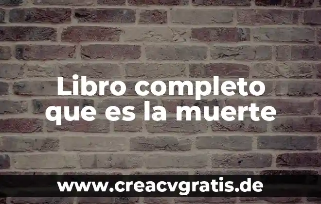 Que es debatirse entre la vida y la muerte 4 Libro completo que es la muerte