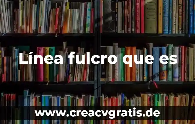 Qué es una línea onicua 7 Línea fulcro que es