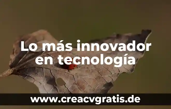 Que es un proyecto innovador y sus caracteristicas 3 Lo más innovador en tecnología