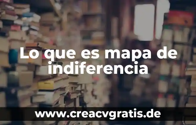Que significa que es un mapa estatal 7 Lo que es mapa de indiferencia