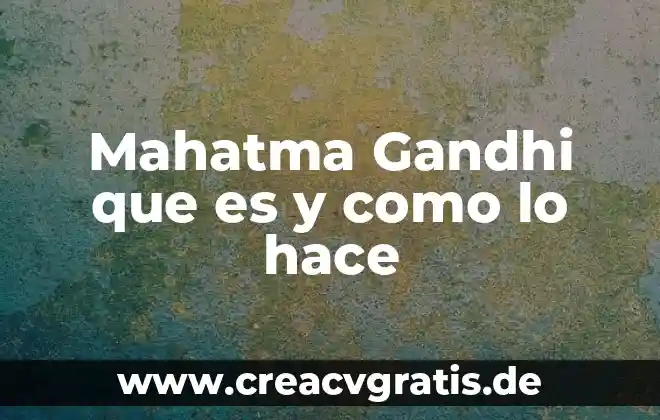 Que es un congreso y como se hace 6 Mahatma Gandhi que es y como lo hace