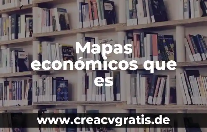 Que es elementos economicos 6 Mapas económicos que es