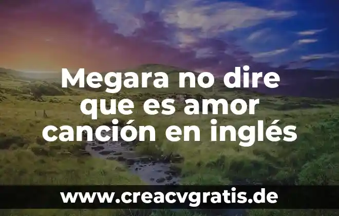 Que es musicalizar una cancion significado 6 Megara no dire que es amor canción en inglés