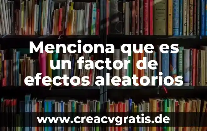 Que es la anticolinesteraza y sus efectos 5 Menciona que es un factor de efectos aleatorios