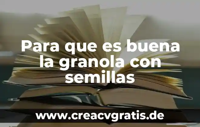 Que es el agua buena 6 Para que es buena la granola con semillas