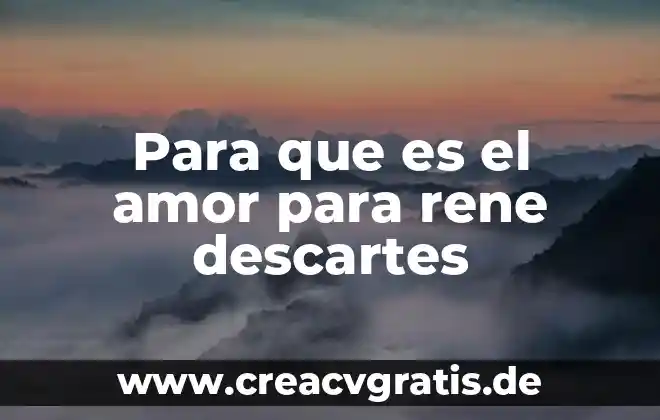 El ser humano alma y cuerpo descartes que es 3 Para que es el amor para rene descartes