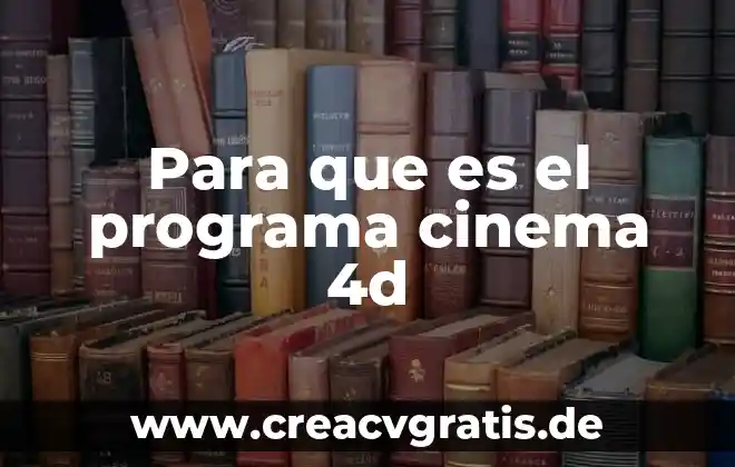 Que es el programa editor de maya 6 Para que es el programa cinema 4d