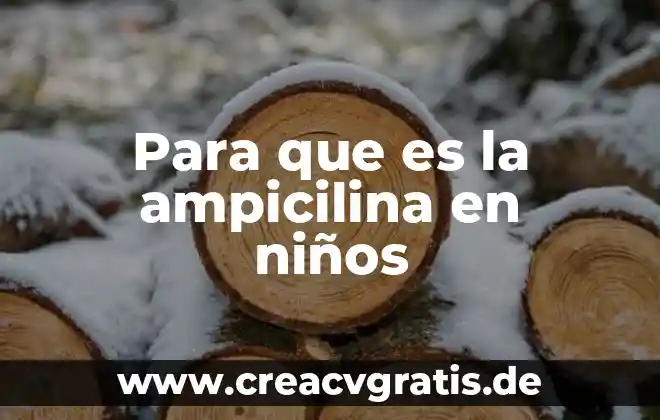 Que es mesafera para niños 3 Para que es la ampicilina en niños