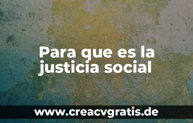 Que es kas justicia social 5 Para que es la justicia social
