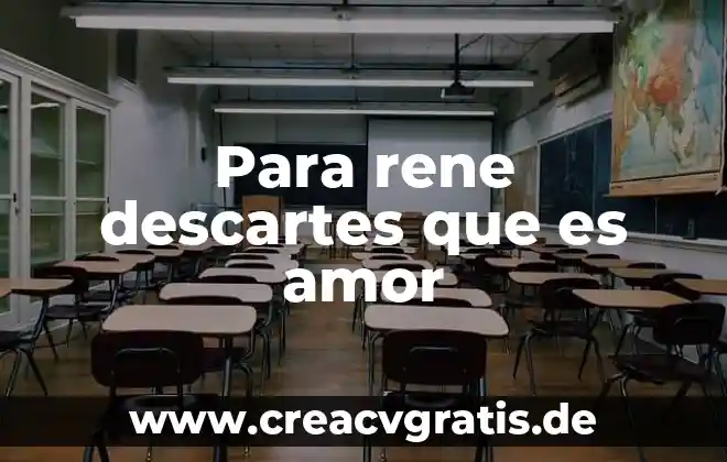 El ser humano alma y cuerpo descartes que es 6 Para rene descartes que es amor