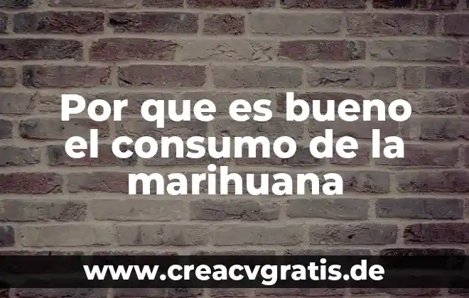 Que es tipo de consumo de drogas 5 Por que es bueno el consumo de la marihuana