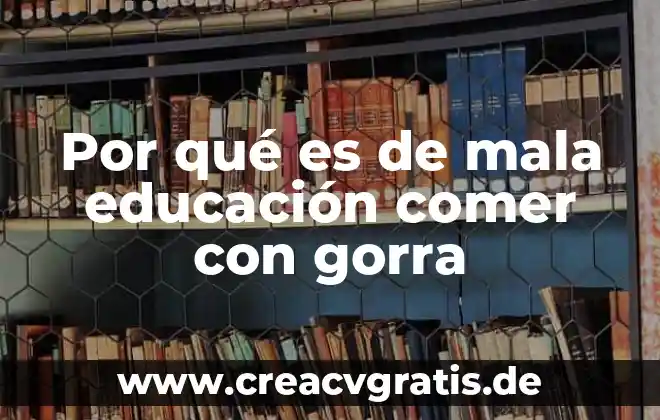Qué es bueno comer cuando andas menstruando 6 Por qué es de mala educación comer con gorra