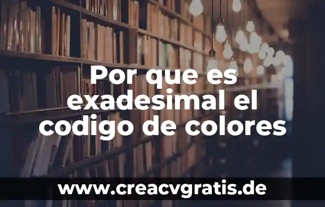 ¿Qué es el código binario con referencia? 6 Por que es exadesimal el codigo de colores