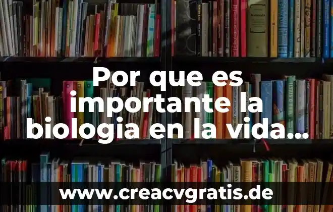 Por que es importante la fisica en la vida diaria 4 Por que es importante la biologia en la vida diaria