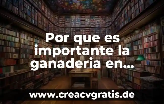 Que es la ganaderia y tipos de ganaderia 4 Por que es importante la ganaderia en mexico