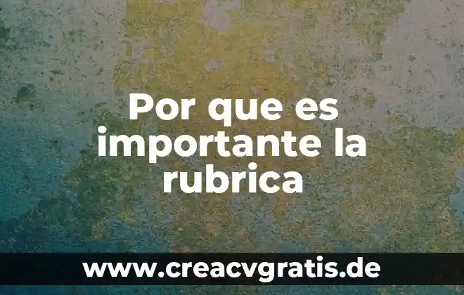 Que es rubrica en la firma de un documento 4 Por que es importante la rubrica