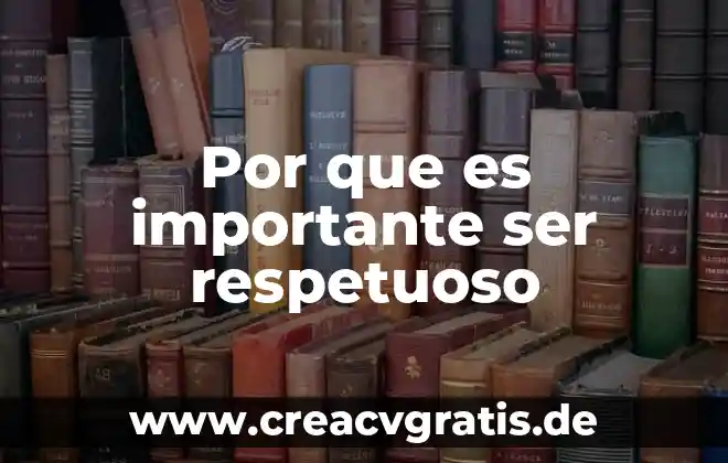 Que es ser hijos 5 Por que es importante ser respetuoso