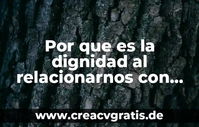 Qué es el sol y por qué 5 Por que es la dignidad al relacionarnos con lods demas