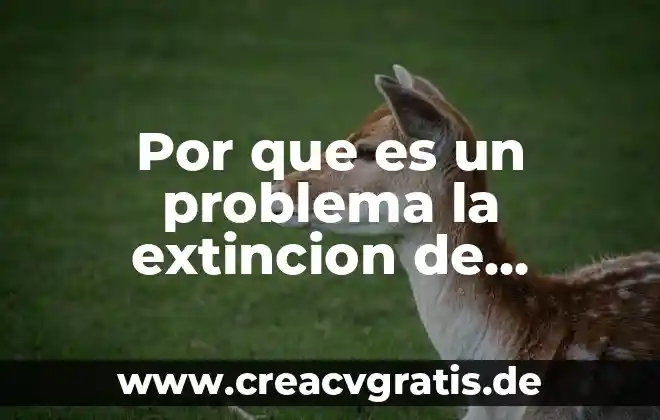 Que es acercamientos de un problema 5 Por que es un problema la extincion de especies