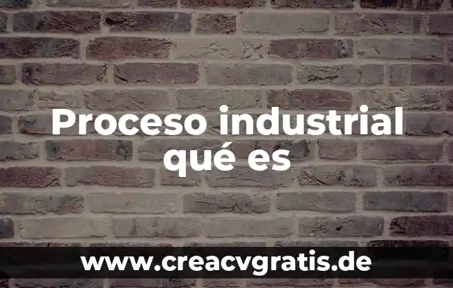 Que es usuario industrial 5 Proceso industrial qué es