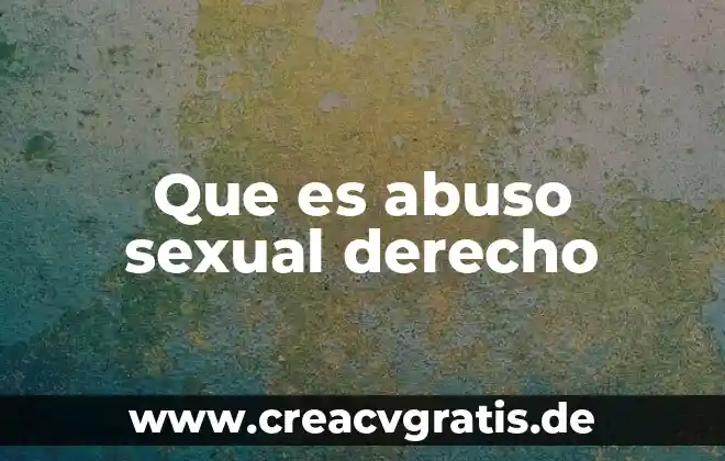 Que es abuso sexual infantil segun oms 6 Que es abuso sexual derecho