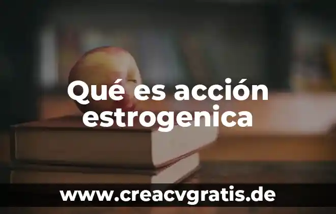 Que es una accion preferente y comun 6 Qué es acción estrogenica