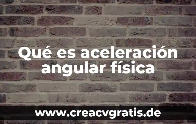 Qué es el cuerpo de aceleración de un vw a4 3 Qué es aceleración angular física