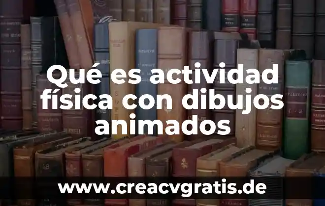 Que es el nombre de una actividad 8 Qué es actividad física con dibujos animados