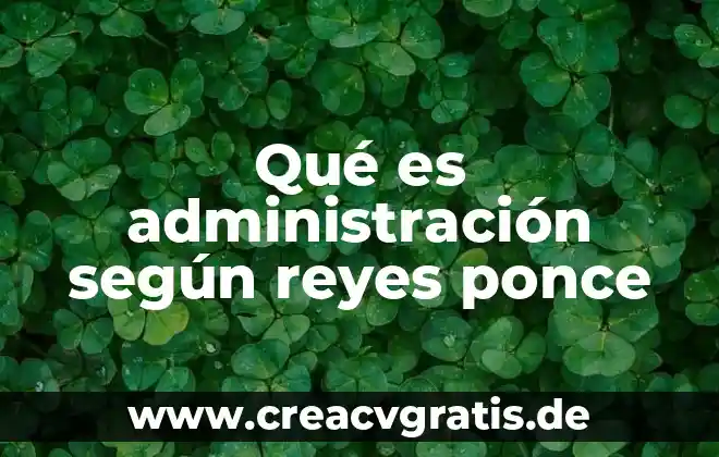 Administracion industrial que es 8 Qu茅 es administraci贸n seg煤n reyes ponce