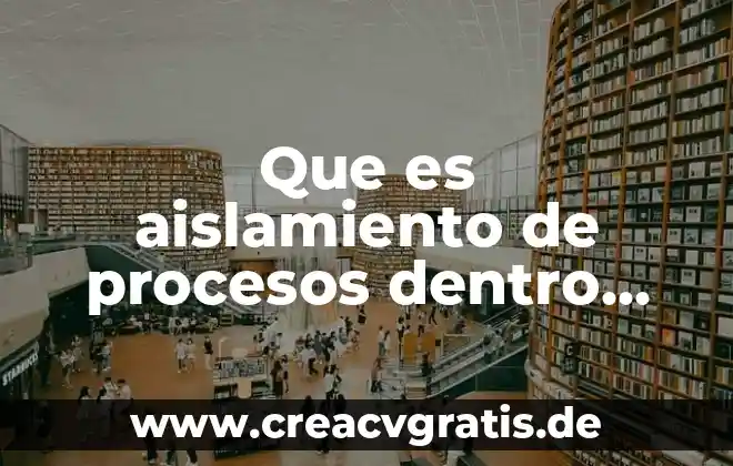 ¿Qué es un aislamiento y qué tipos hay? 3 Que es aislamiento de procesos dentro de una aplicación