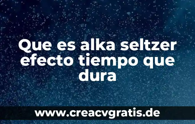 Qué es efecto fuego 7 Que es alka seltzer efecto tiempo que dura