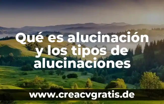 Clema que es y tipos 4 Qué es alucinación y los tipos de alucinaciones