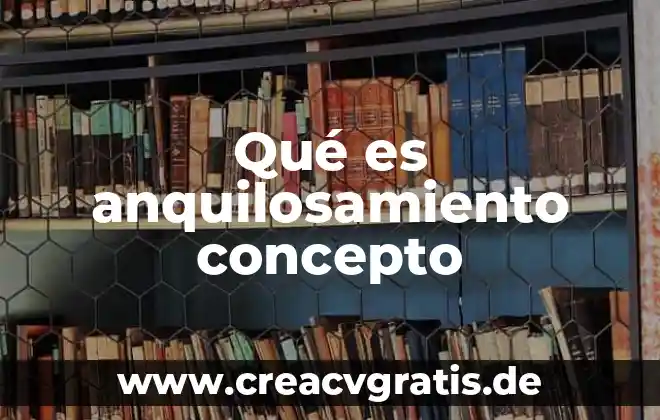 Que es significa y concepto 4 Qué es anquilosamiento concepto