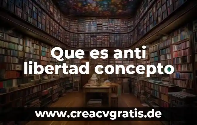 Que es libertad tipos 3 Que es anti libertad concepto