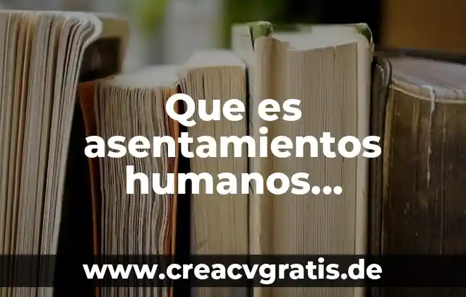 Ley general de asentamientos humanos que es 5 Que es asentamientos humanos espontaneo