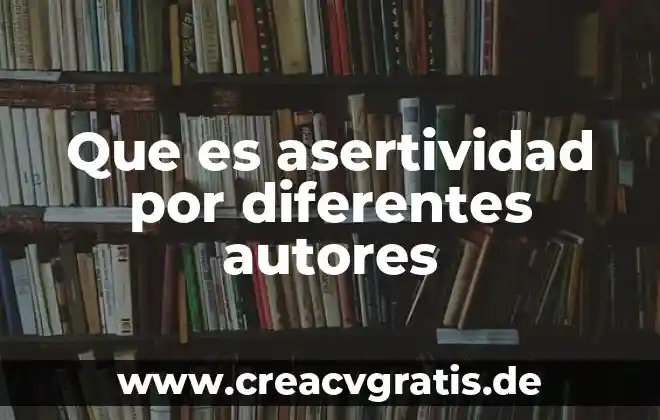 Que es el tipos de discriminacion capacidades diferentes 6 Que es asertividad por diferentes autores