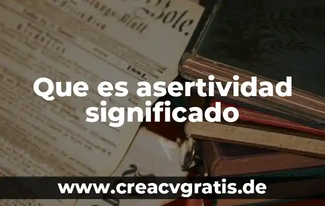 Que es la asertividad articulos 5 Que es asertividad significado
