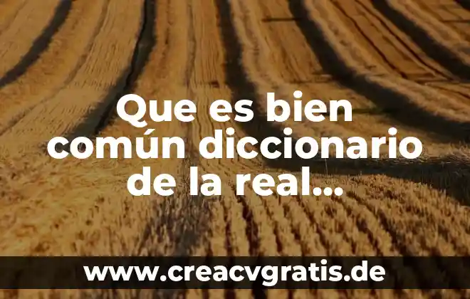 Que es ente social ral academia diccionario 4 Que es bien común diccionario de la real academia española