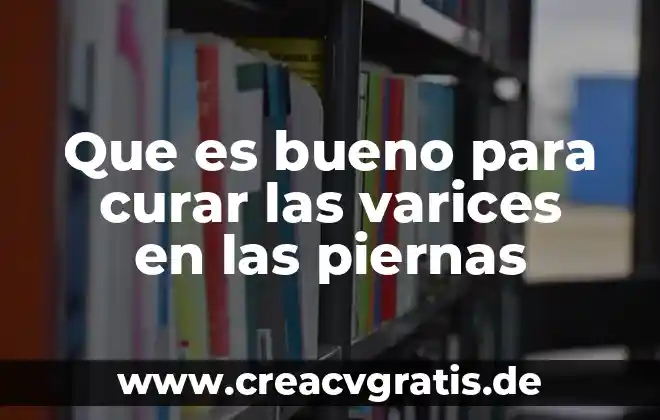 Que es bueno para deshinchar los pies en el embarazo 3 Que es bueno para curar las varices en las piernas
