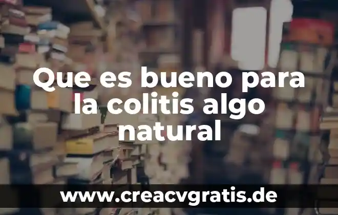 Que es bueno tomar para las ulceras 5 Que es bueno para la colitis algo natural