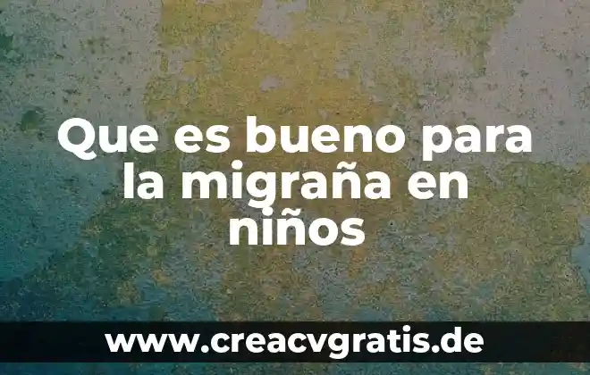Que es bueno para la migraña ocular 5 Que es bueno para la migraña en niños