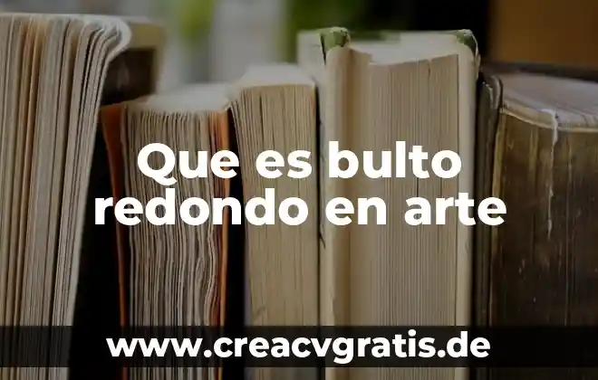 Que es arte tipos de arte 7 Que es bulto redondo en arte