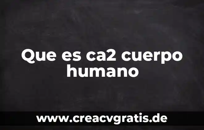 Que es el cuidado de tu cuerpo 3 Que es ca2 cuerpo humano