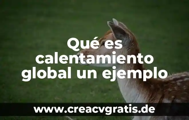 Que es proceso tecnico global 3 Qué es calentamiento global un ejemplo