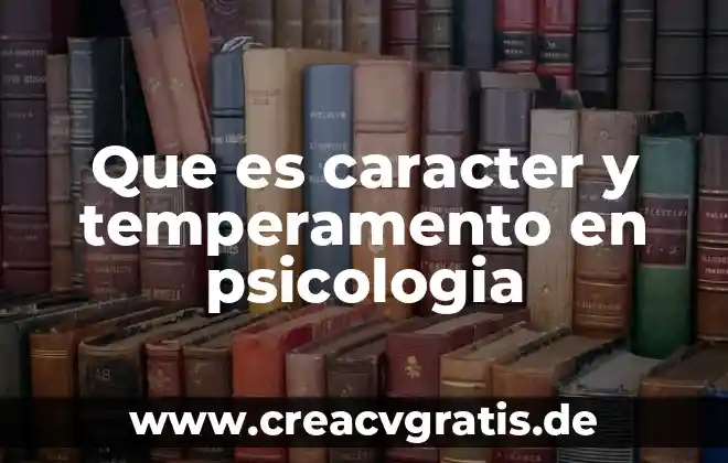 Qué es el temperamento del niño concepto de Jerome Kagan 6 Que es caracter y temperamento en psicologia
