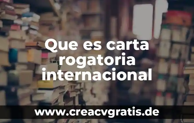 Carta de intenciones para orden de compra irrevocable que es 3 Que es carta rogatoria internacional