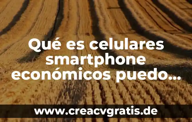Que es elementos economicos 7 Qué es celulares smartphone económicos puedo comprar
