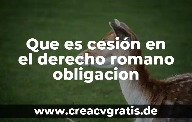 Que es cesion de derechos comerciales 8 Que es cesión en el derecho romano obligacion