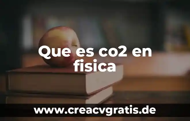 Física que es la realidad 5 Que es co2 en fisica
