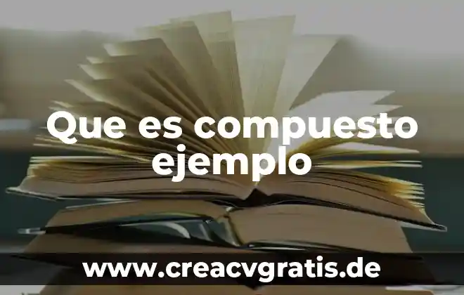 Que es un compuesto y un ejemplo 6 Que es compuesto ejemplo
